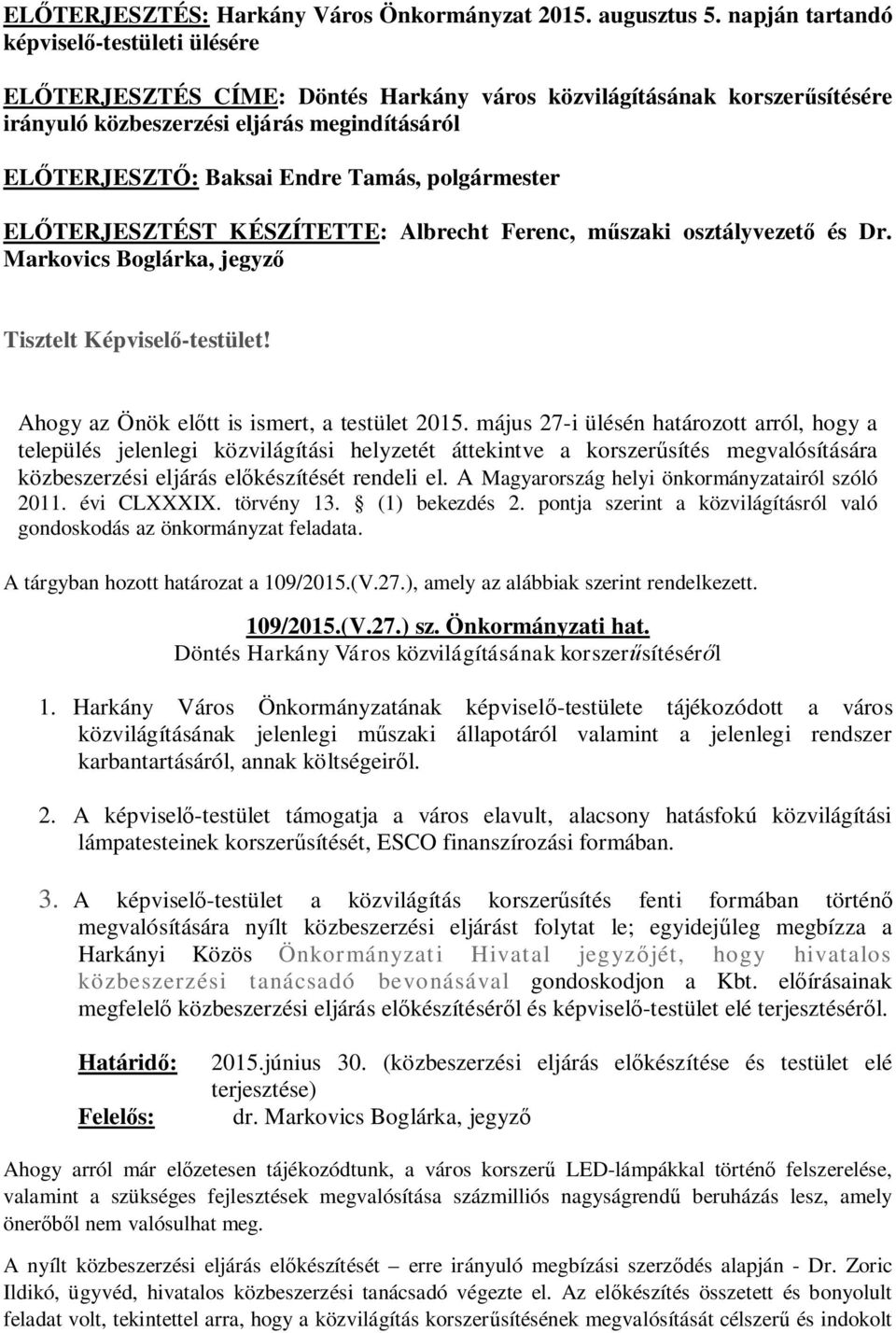 polgármester EL TERJESZTÉST KÉSZÍTETTE: Albrecht Ferenc, m szaki osztályvezet és Dr. Markovics Boglárka, jegyz Tisztelt Képvisel -testület! Ahogy az Önök el tt is ismert, a testület 2015.