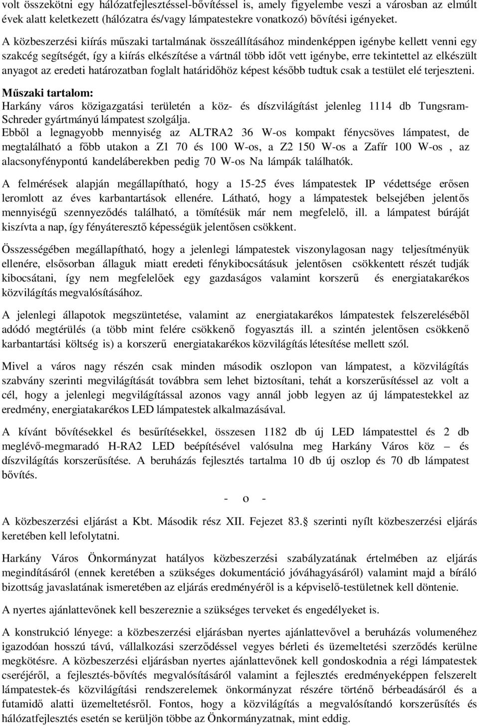 elkészült anyagot az eredeti határozatban foglalt határid höz képest kés bb tudtuk csak a testület elé terjeszteni.