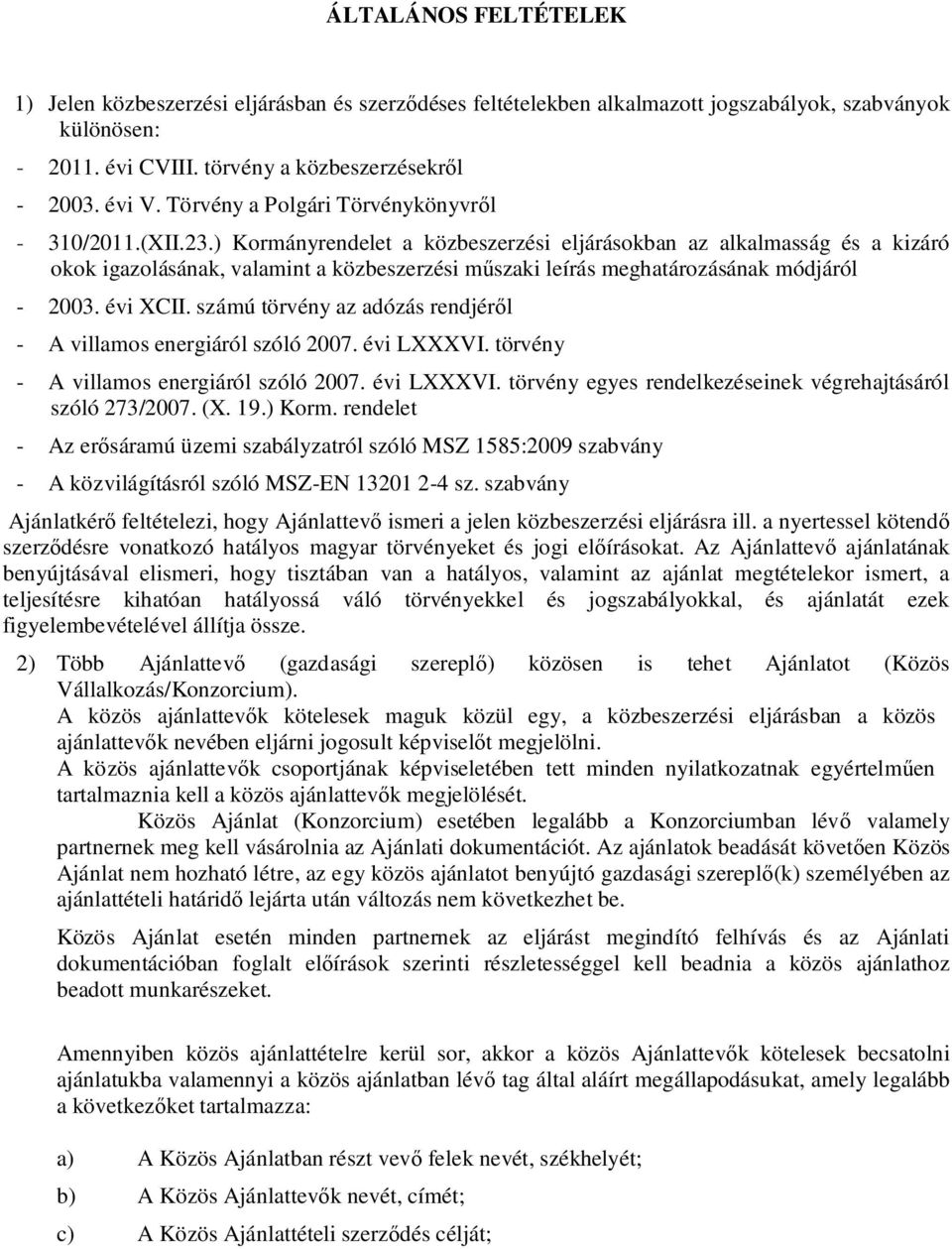 ) Kormányrendelet a közbeszerzési eljárásokban az alkalmasság és a kizáró okok igazolásának, valamint a közbeszerzési m szaki leírás meghatározásának módjáról - 2003. évi XCII.