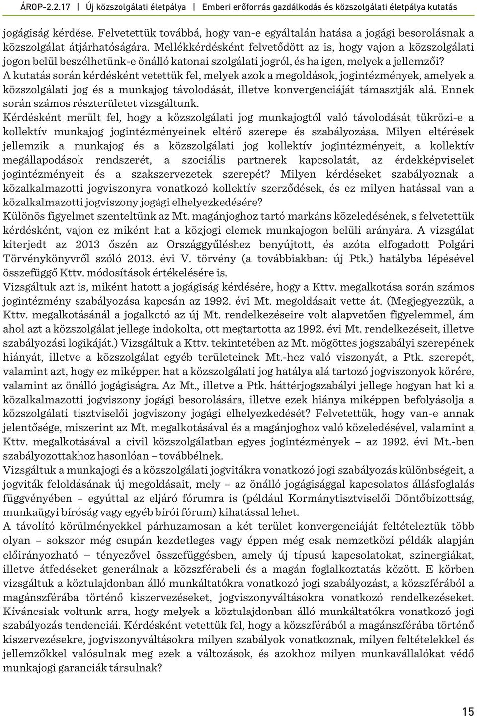 A kutatás során kérdésként vetettük fel, melyek azok a megoldások, jogintézmények, amelyek a közszolgálati jog és a munkajog távolodását, illetve konvergenciáját támasztják alá.