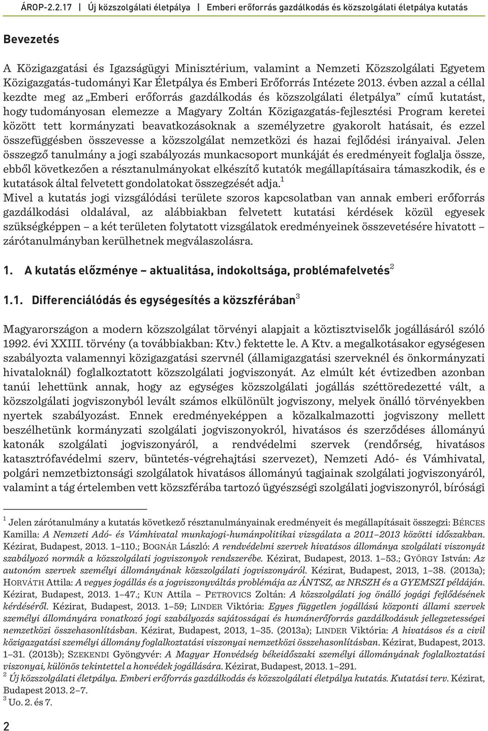 tett kormányzati beavatkozásoknak a személyzetre gyakorolt hatásait, és ezzel összefüggésben összevesse a közszolgálat nemzetközi és hazai fejlődési irányaival.