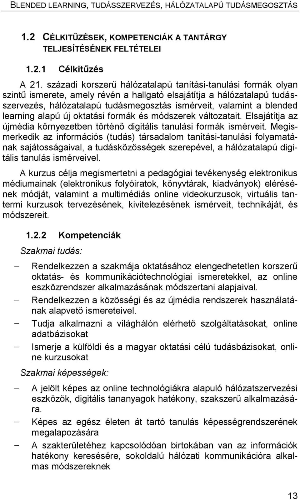 blended learning alapú új oktatási formák és módszerek változatait. Elsajátítja az újmédia környezetben történő digitális tanulási formák ismérveit.