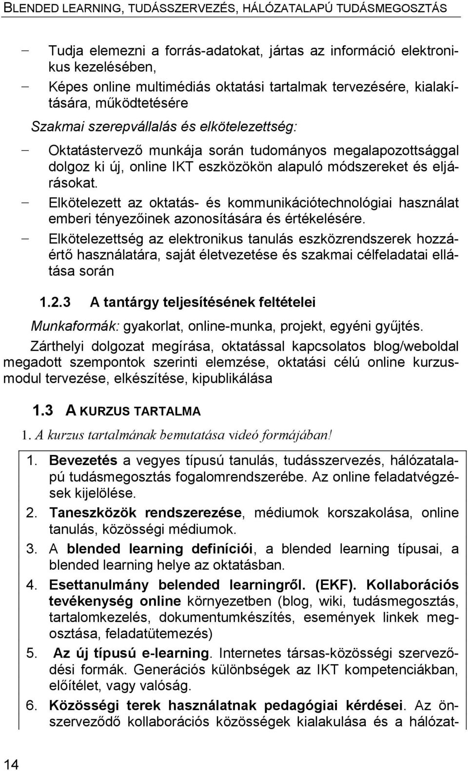 Elkötelezett az oktatás- és kommunikációtechnológiai használat emberi tényezőinek azonosítására és értékelésére.