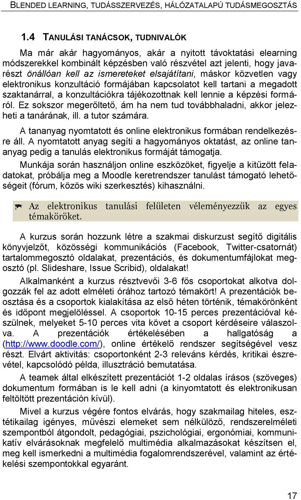 Ez sokszor megerőltető, ám ha nem tud továbbhaladni, akkor jelezheti a tanárának, ill. a tutor számára. A tananyag nyomtatott és online elektronikus formában rendelkezésre áll.