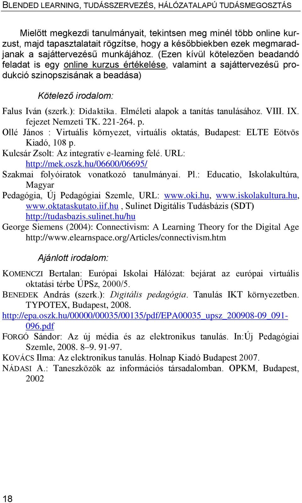 Elméleti alapok a tanítás tanulásához. VIII. IX. fejezet Nemzeti TK. 221-264. p. Ollé János : Virtuális környezet, virtuális oktatás, Budapest: ELTE Eötvös Kiadó, 108 p.