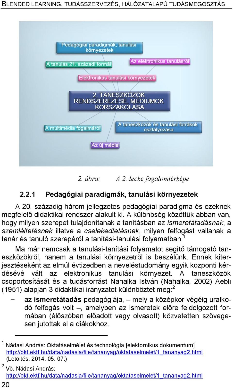 szerepéről a tanítási-tanulási folyamatban. 1 Ma már nemcsak a tanulási-tanítási folyamatot segítő támogató taneszközökről, hanem a tanulási környezetről is beszélünk.