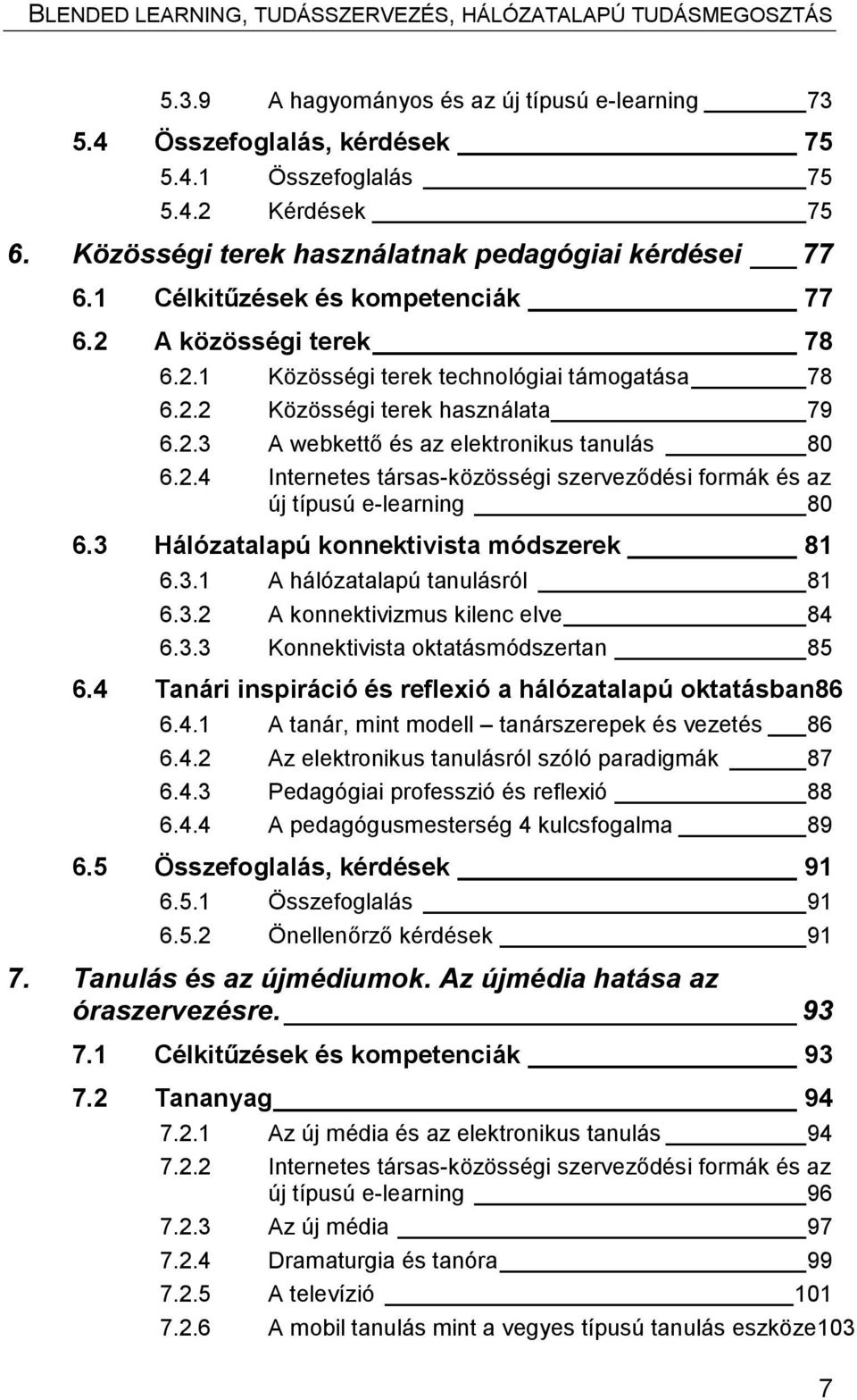 3 Hálózatalapú konnektivista módszerek 81 6.3.1 A hálózatalapú tanulásról 81 6.3.2 A konnektivizmus kilenc elve 84 6.3.3 Konnektivista oktatásmódszertan 85 6.