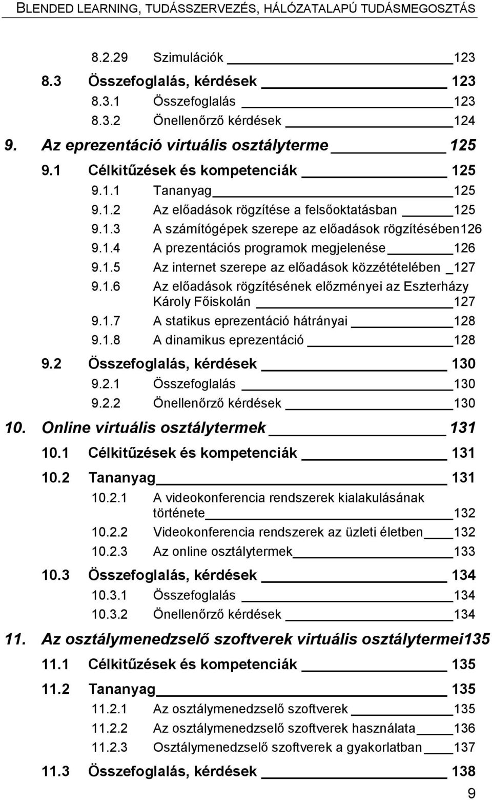 1.6 Az előadások rögzítésének előzményei az Eszterházy Károly Főiskolán 127 9.1.7 A statikus eprezentáció hátrányai 128 9.1.8 A dinamikus eprezentáció 128 9.2 Összefoglalás, kérdések 130 9.2.1 Összefoglalás 130 9.