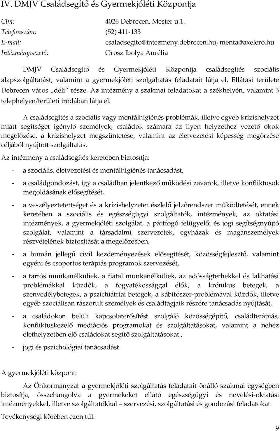 Ellátási területe Debrecen város déli része. Az intézmény a szakmai feladatokat a székhelyén, valamint 3 telephelyen/területi irodában látja el.