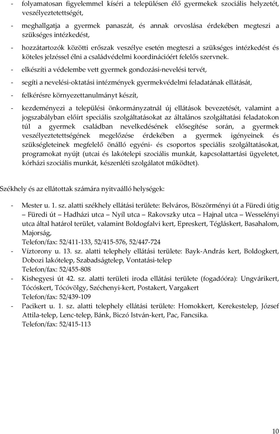 - elkészíti a védelembe vett gyermek gondozási-nevelési tervét, - segíti a nevelési-oktatási intézmények gyermekvédelmi feladatának ellátását, - felkérésre környezettanulmányt készít, - kezdeményezi