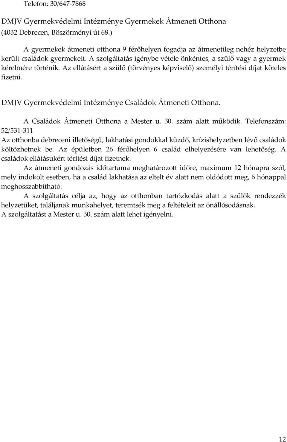 Az ell{t{sért a szülő (törvényes képviselő) személyi térítési díjat köteles fizetni. DMJV Gyermekvédelmi Intézménye Családok Átmeneti Otthona. A Családok Átmeneti Otthona a Mester u. 30.