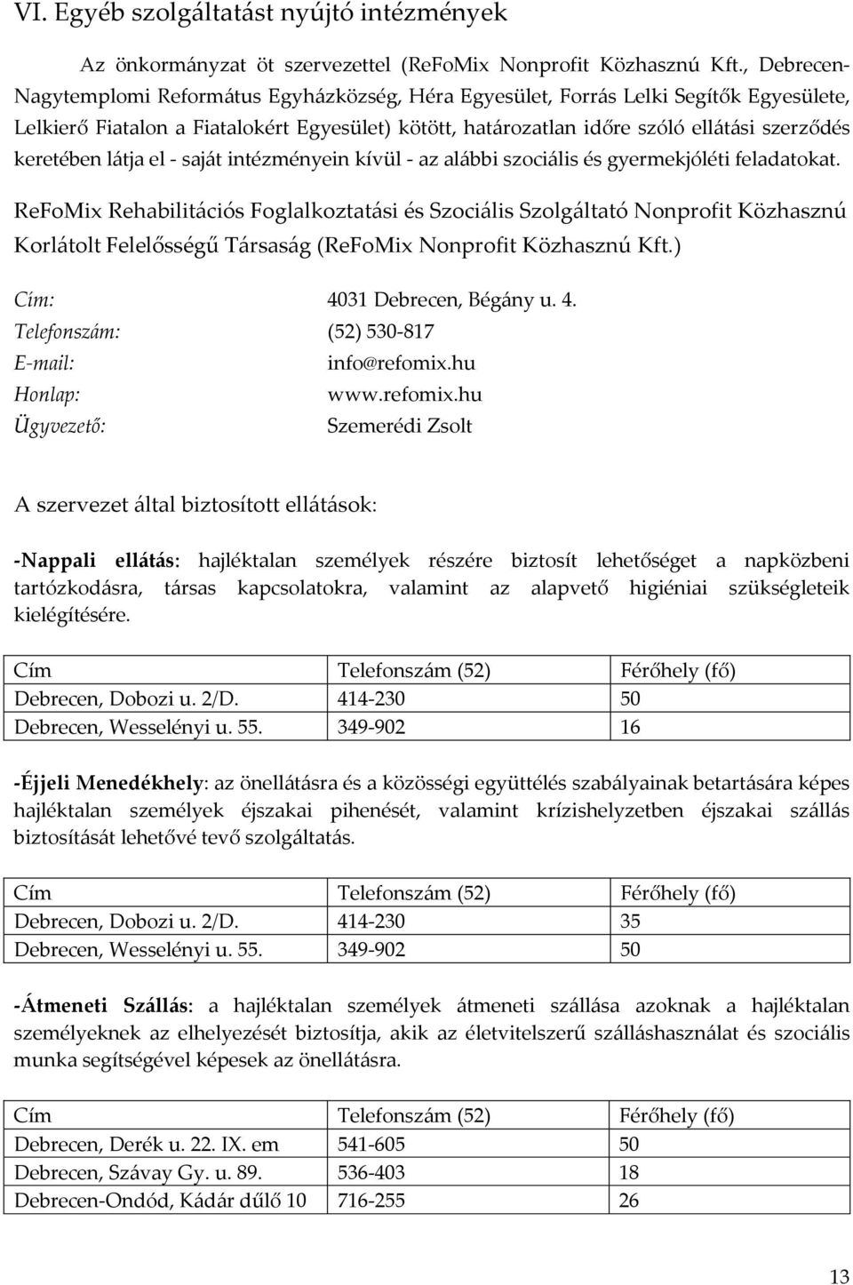 keretében látja el - saját intézményein kívül - az alábbi szociális és gyermekjóléti feladatokat.