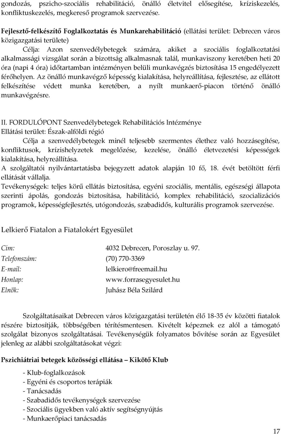 alkalmassági vizsgálat során a bizottság alkalmasnak talál, munkaviszony keretében heti 20 óra (napi 4 óra) időtartamban intézményen belüli munkavégzés biztosítása 15 engedélyezett férőhelyen.