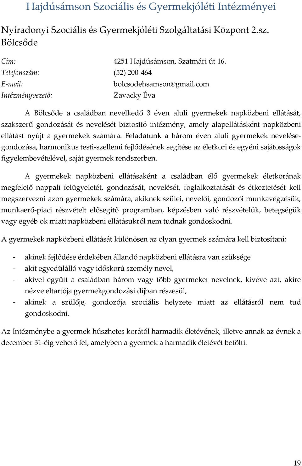 com Zavacky Éva A Bölcsőde a csal{dban nevelkedő 3 éven aluli gyermekek napközbeni ell{t{s{t, szakszerű gondoz{s{t és nevelését biztosító intézmény, amely alapellátásként napközbeni ellátást nyújt a