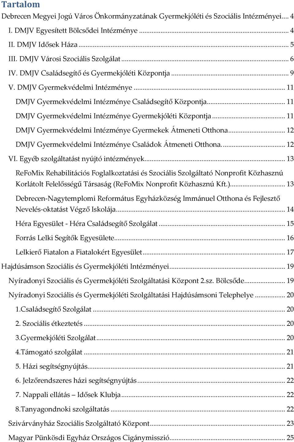 .. 11 DMJV Gyermekvédelmi Intézménye Gyermekjóléti Központja... 11 DMJV Gyermekvédelmi Intézménye Gyermekek Átmeneti Otthona... 12 DMJV Gyermekvédelmi Intézménye Családok Átmeneti Otthona.... 12 VI.