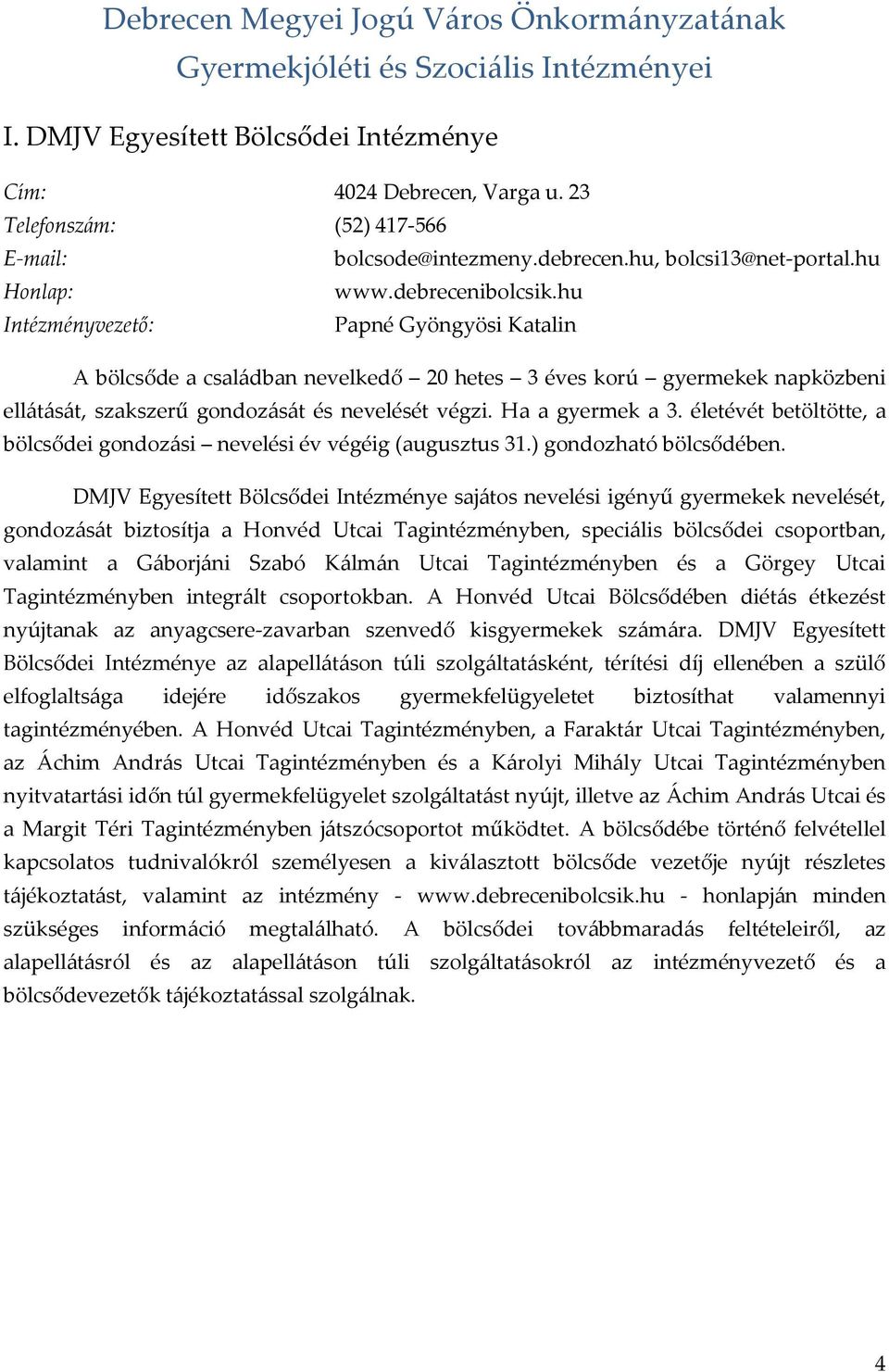 hu Intézményvezető: Papné Gyöngyösi Katalin A bölcsőde a családban nevelkedő 20 hetes 3 éves korú gyermekek napközbeni ellátását, szakszerű gondozását és nevelését végzi. Ha a gyermek a 3.