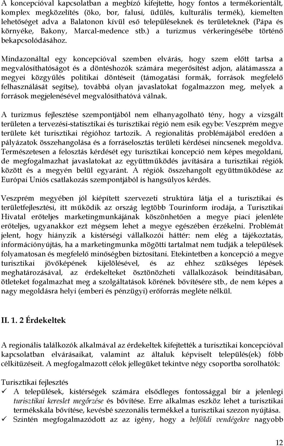 Mindazonáltal egy koncepcióval szemben elvárás, hogy szem előtt tartsa a megvalósíthatóságot és a döntéshozók számára megerősítést adjon, alátámassza a megyei közgyűlés politikai döntéseit