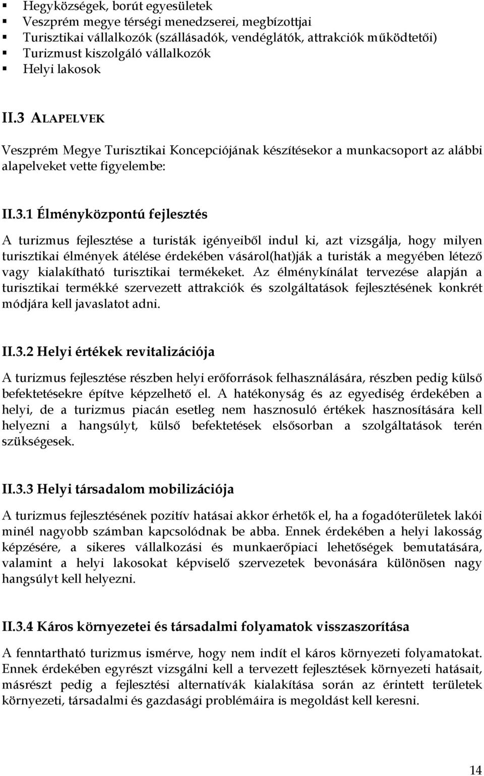 ALAPELVEK Veszprém Megye Turisztikai Koncepciójának készítésekor a munkacsoport az alábbi alapelveket vette figyelembe: II.3.