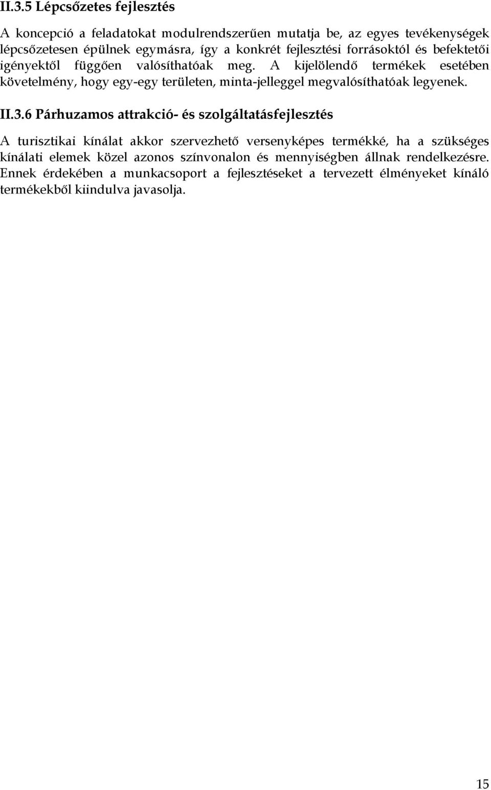 A kijelölendő termékek esetében követelmény, hogy egy-egy területen, minta-jelleggel megvalósíthatóak legyenek. II.3.