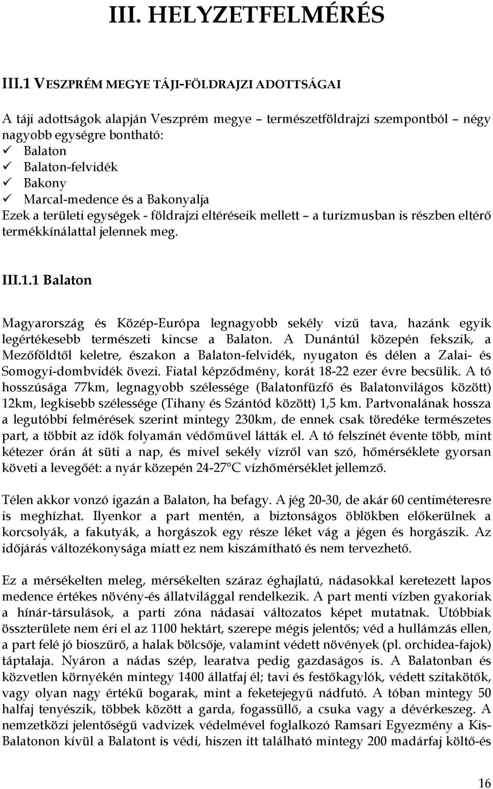 Bakonyalja Ezek a területi egységek - földrajzi eltéréseik mellett a turizmusban is részben eltérő termékkínálattal jelennek meg. III.1.