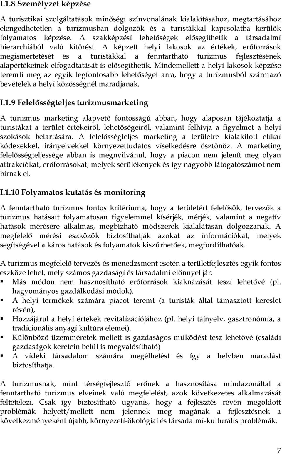 A képzett helyi lakosok az értékek, erőforrások megismertetését és a turistákkal a fenntartható turizmus fejlesztésének alapértékeinek elfogadtatását is elősegíthetik.