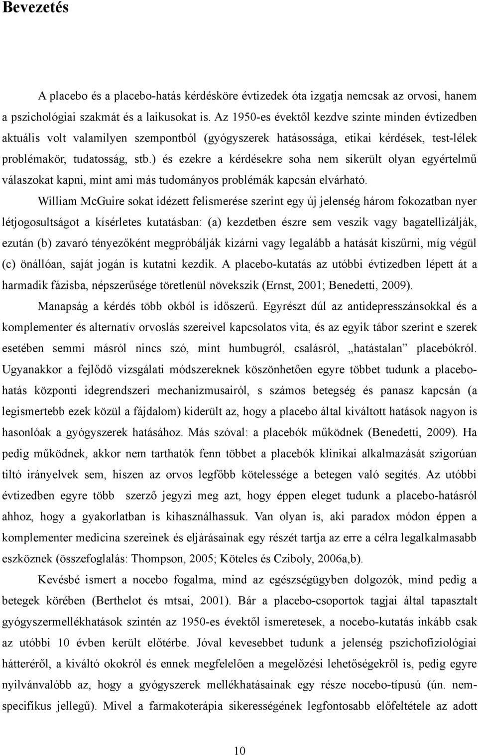 ) és ezekre a kérdésekre soha nem sikerült olyan egyértelmű válaszokat kapni, mint ami más tudományos problémák kapcsán elvárható.