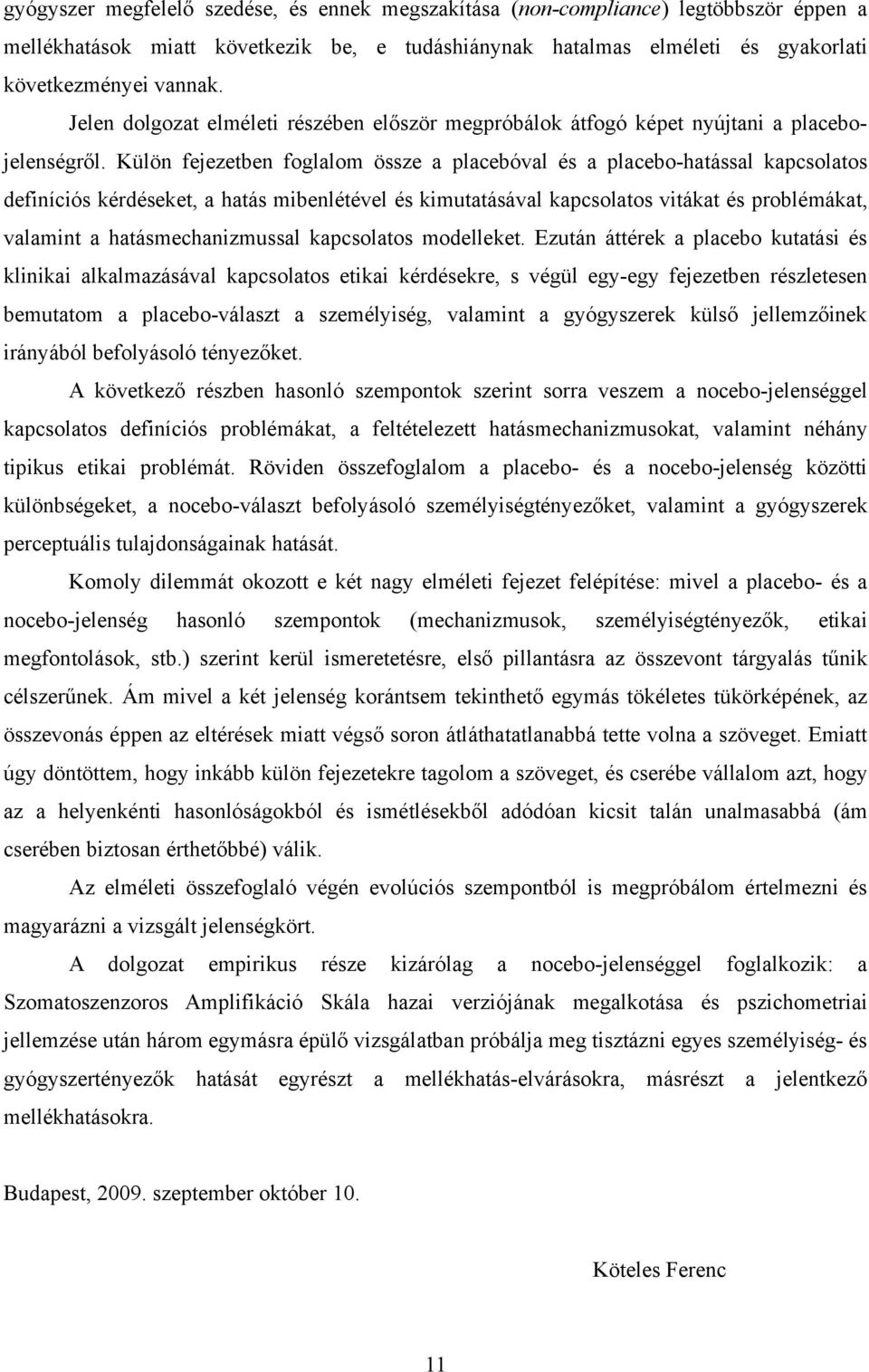 Külön fejezetben foglalom össze a placebóval és a placebo-hatással kapcsolatos definíciós kérdéseket, a hatás mibenlétével és kimutatásával kapcsolatos vitákat és problémákat, valamint a
