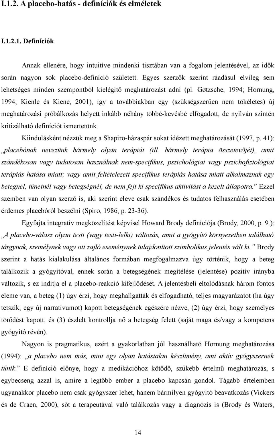 Gøtzsche, 1994; Hornung, 1994; Kienle és Kiene, 2001), így a továbbiakban egy (szükségszerűen nem tökéletes) új meghatározási próbálkozás helyett inkább néhány többé-kevésbé elfogadott, de nyilván