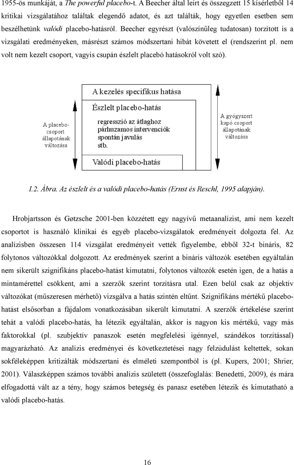 Beecher egyrészt (valószínűleg tudatosan) torzított is a vizsgálati eredményeken, másrészt számos módszertani hibát követett el (rendszerint pl.