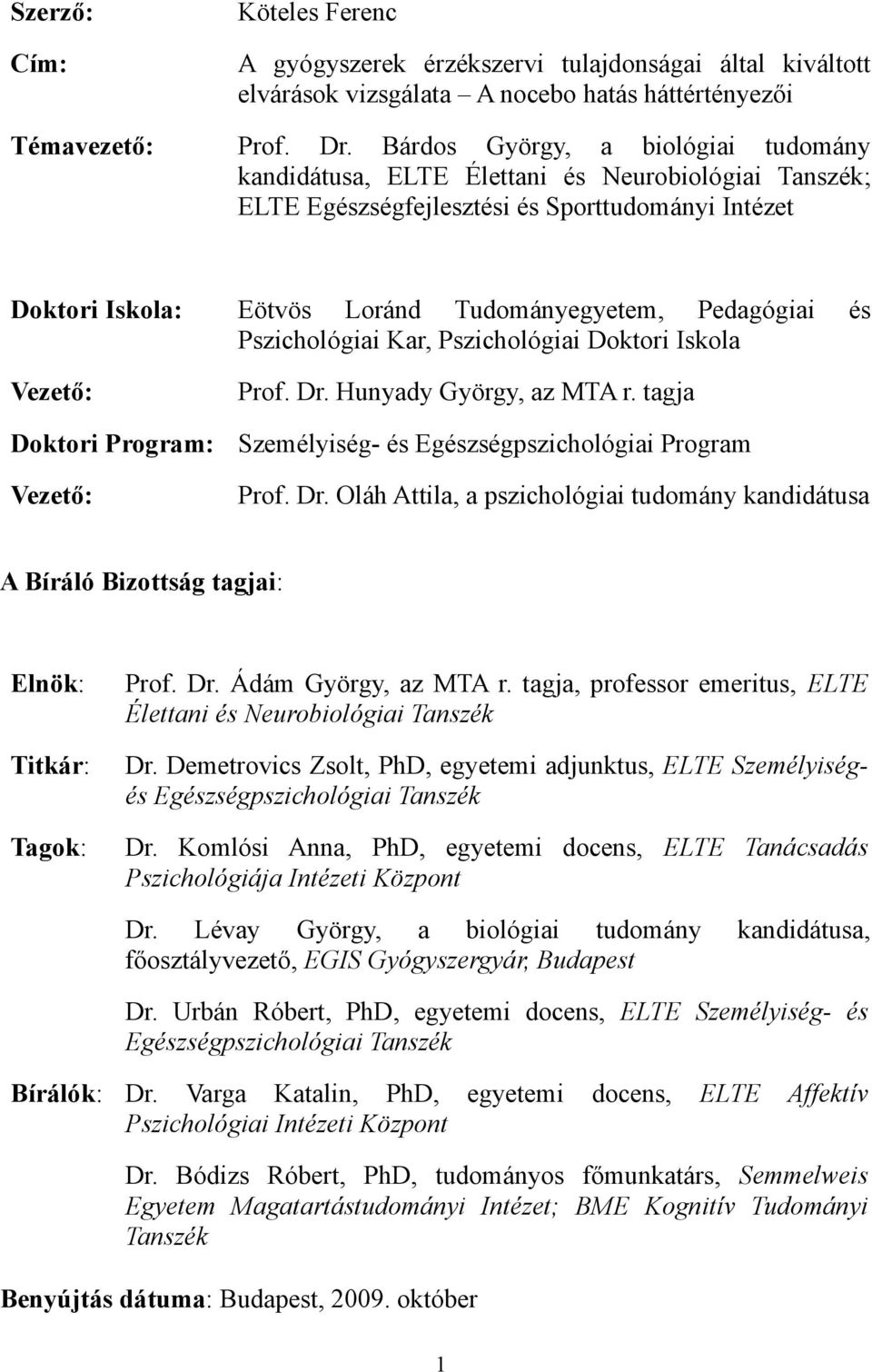 Pszichológiai Kar, Pszichológiai Doktori Iskola Vezető: Prof. Dr. Hunyady György, az MTA r. tagja és Doktori Program: Személyiség- és Egészségpszichológiai Program Vezető: Prof. Dr. Oláh Attila, a pszichológiai tudomány kandidátusa A Bíráló Bizottság tagjai: Elnök: Prof.
