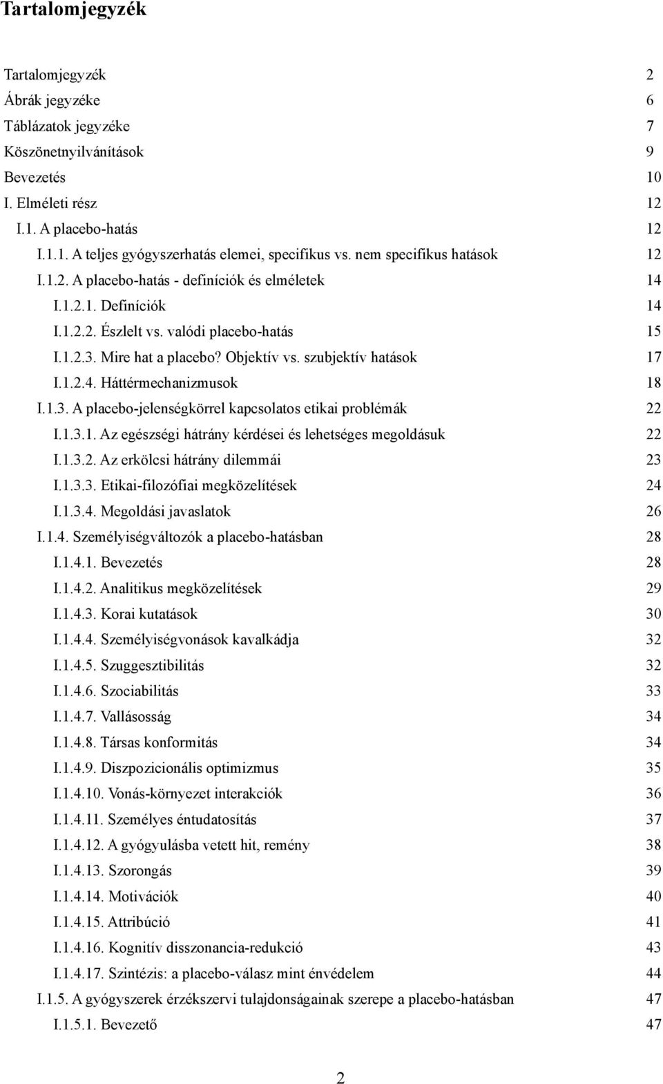 szubjektív hatások 17 I.1.2.4. Háttérmechanizmusok 18 I.1.3. A placebo-jelenségkörrel kapcsolatos etikai problémák 22 I.1.3.1. Az egészségi hátrány kérdései és lehetséges megoldásuk 22 I.1.3.2. Az erkölcsi hátrány dilemmái 23 I.