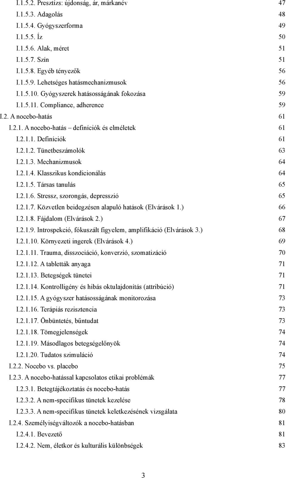 2.1.3. Mechanizmusok 64 I.2.1.4. Klasszikus kondicionálás 64 I.2.1.5. Társas tanulás 65 I.2.1.6. Stressz, szorongás, depresszió 65 I.2.1.7. Közvetlen beidegzésen alapuló hatások (Elvárások 1.) 66 I.2.1.8.