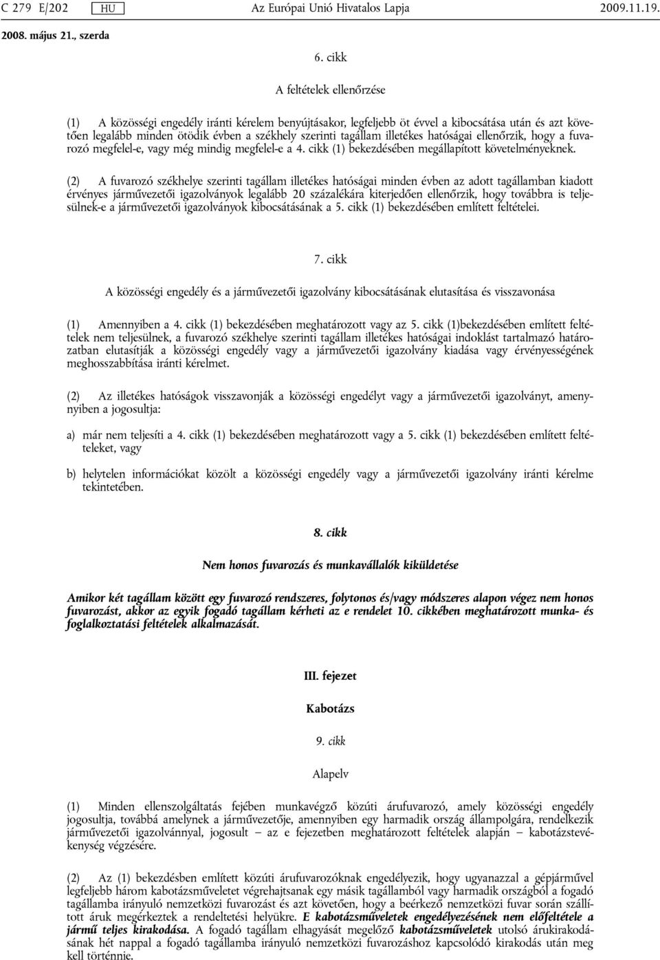 illetékes hatóságai ellenőrzik, hogy a fuvarozó megfelel-e, vagy még mindig megfelel-e a 4. cikk (1) bekezdésében megállapított követelményeknek.