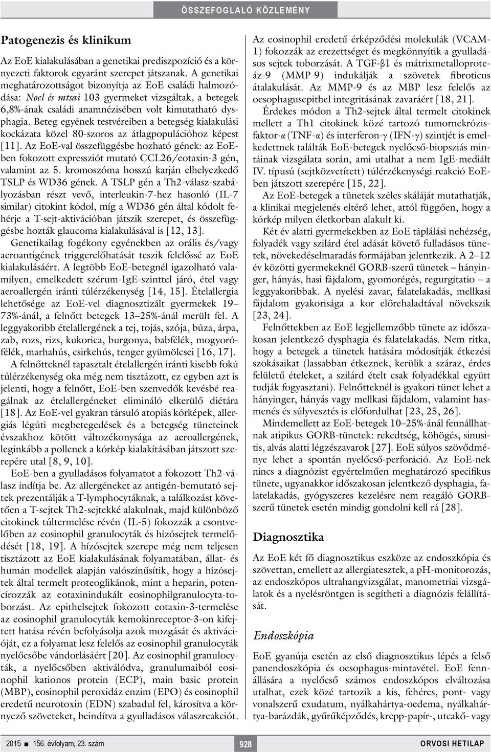 Beteg egyének testvéreiben a betegség kialakulási kockázata közel 80-szoros az átlagpopulációhoz képest [11].