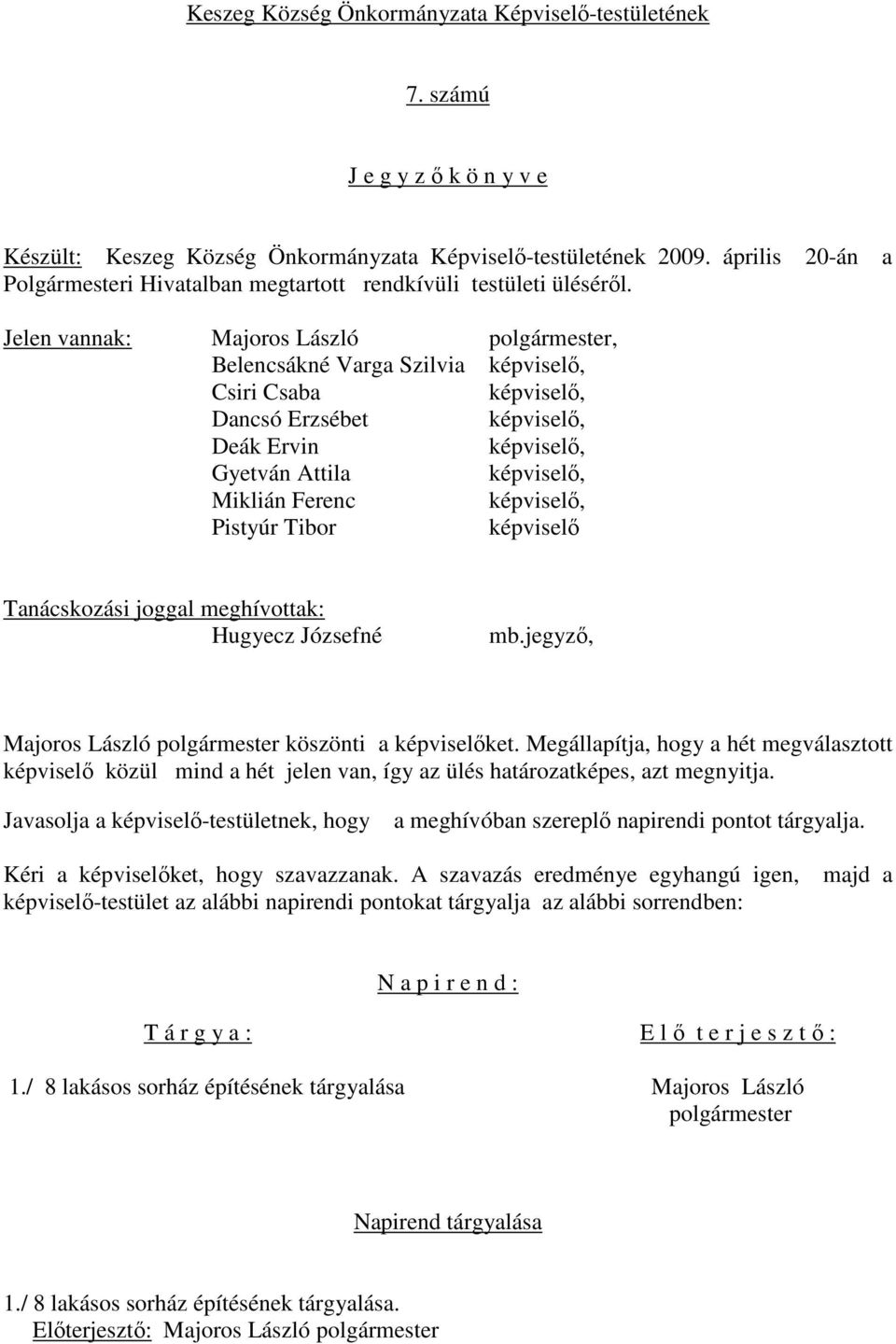 Jelen vannak: Majoros László polgármester, Belencsákné Varga Szilvia Csiri Csaba Dancsó Erzsébet Deák Ervin Gyetván Attila Miklián Ferenc Pistyúr Tibor képviselő Tanácskozási joggal meghívottak: