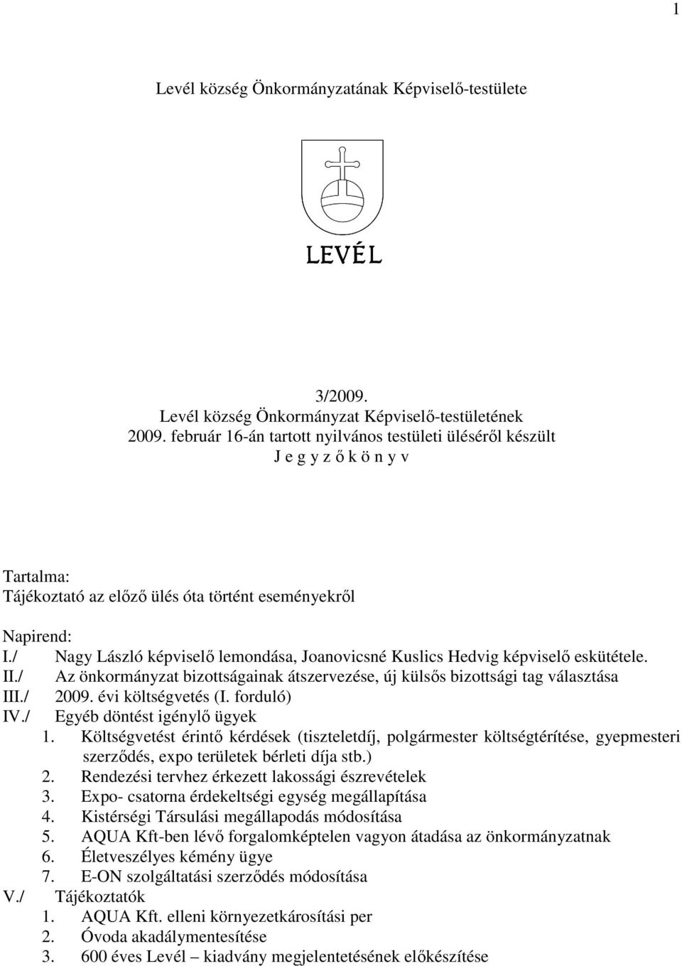 / Nagy László képviselı lemondása, Joanovicsné Kuslics Hedvig képviselı eskütétele. II./ Az önkormányzat bizottságainak átszervezése, új külsıs bizottsági tag választása III./ 2009.