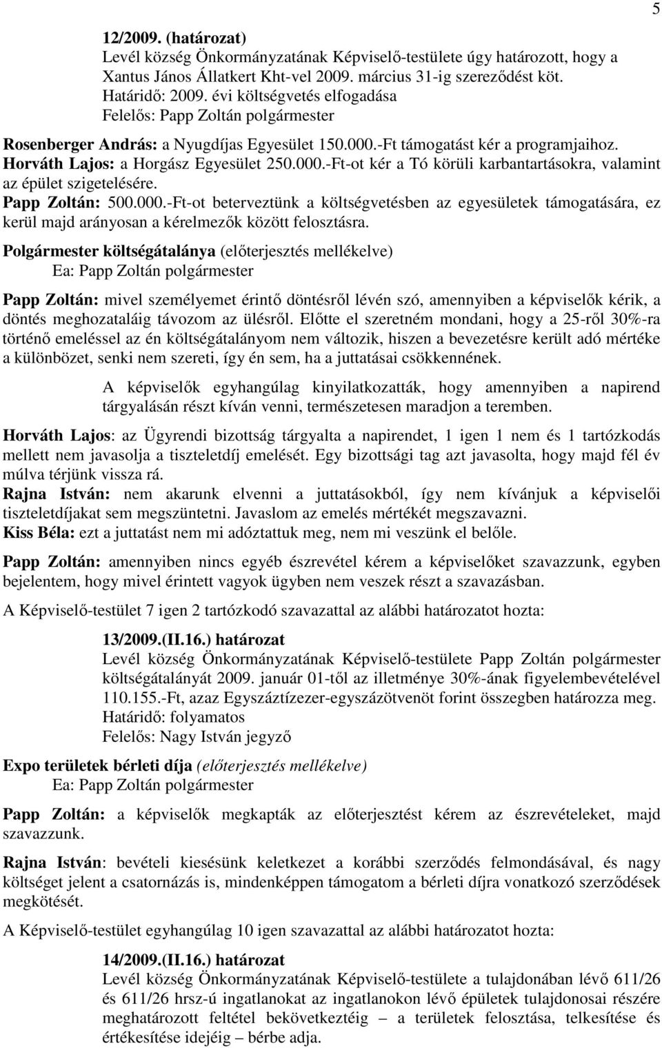 Papp Zoltán: 500.000.-Ft-ot beterveztünk a költségvetésben az egyesületek támogatására, ez kerül majd arányosan a kérelmezık között felosztásra.