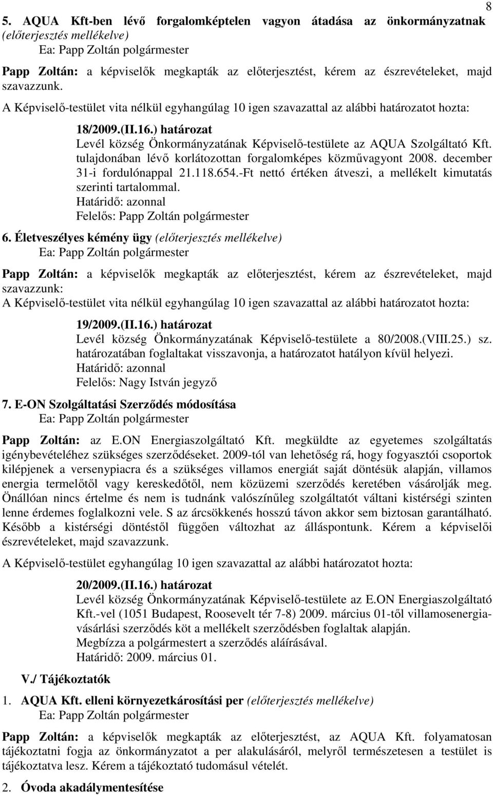 tulajdonában lévı korlátozottan forgalomképes közmővagyont 2008. december 31-i fordulónappal 21.118.654.-Ft nettó értéken átveszi, a mellékelt kimutatás szerinti tartalommal. Határidı: azonnal 6.