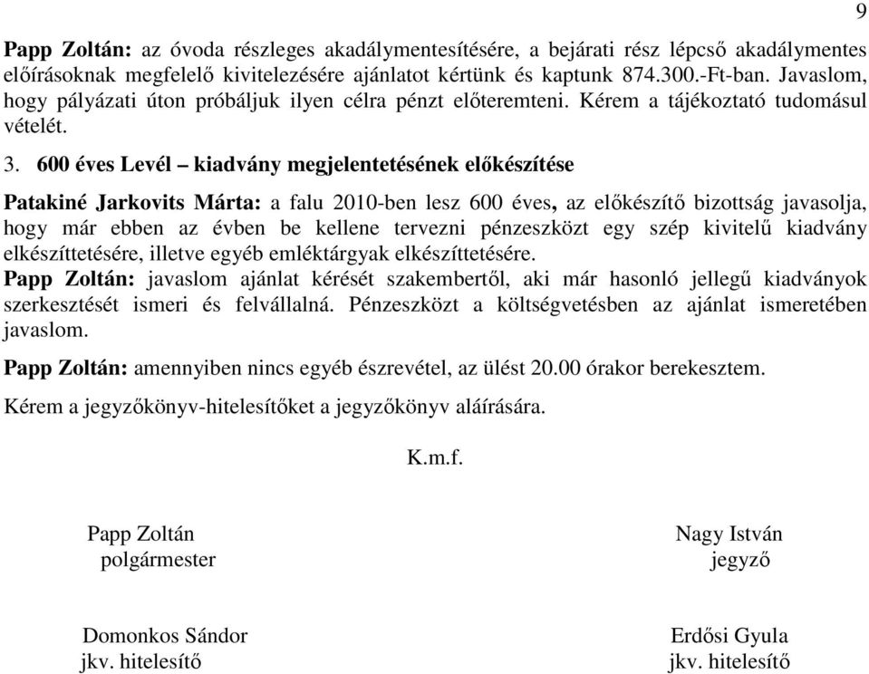 600 éves Levél kiadvány megjelentetésének elıkészítése Patakiné Jarkovits Márta: a falu 2010-ben lesz 600 éves, az elıkészítı bizottság javasolja, hogy már ebben az évben be kellene tervezni