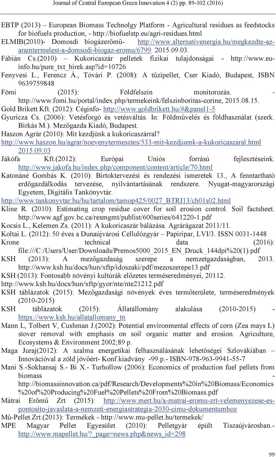 id=10726 Fenyvesi L., Ferencz Á., Tóvári P. (2008): A tűzipellet, Cser Kiadó, Budapest, ISBN 9639759848 Fömi (2015): Földfelszín monitorozás. - http://www.fomi.hu/portal/index.