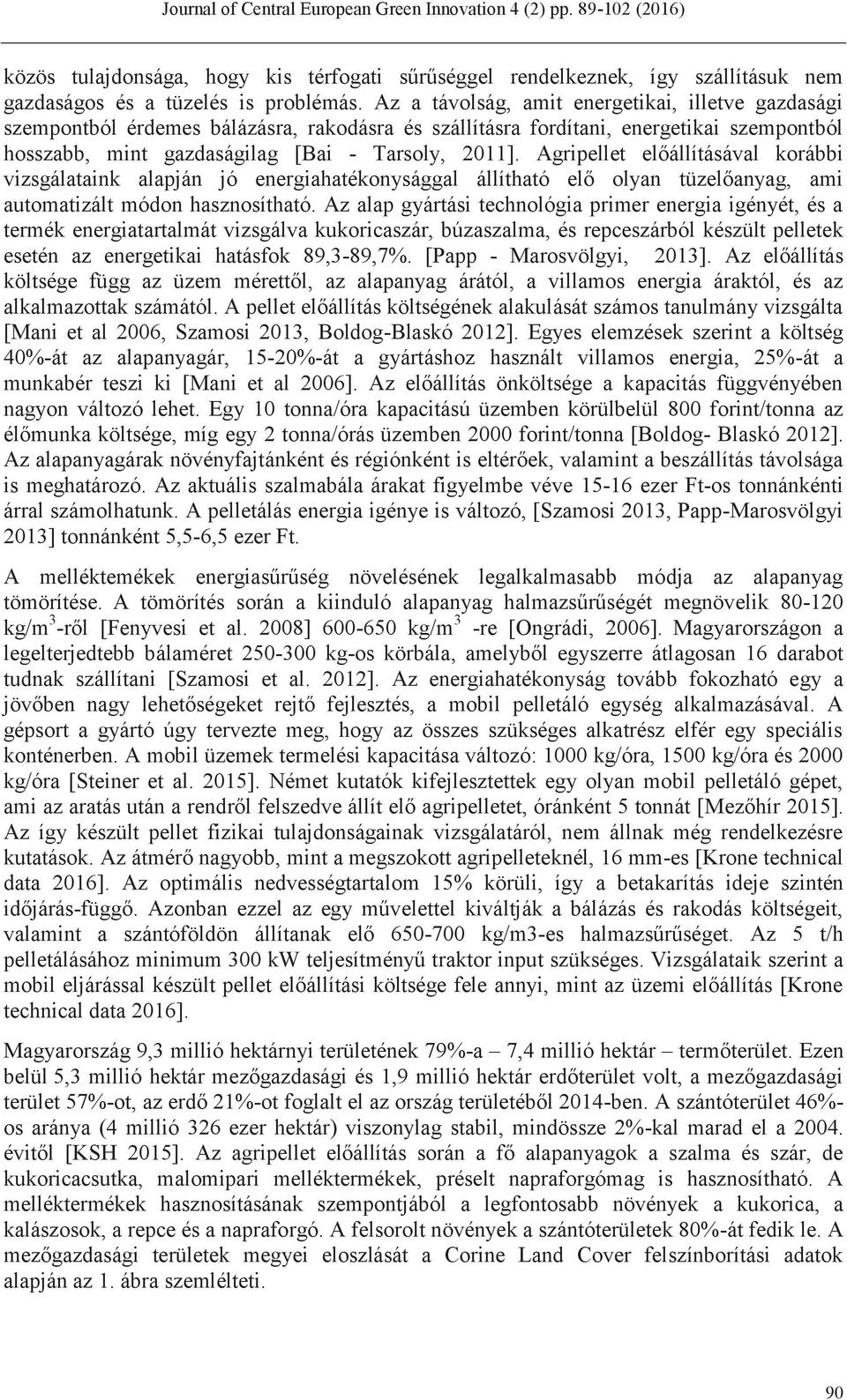 Agripellet előállításával korábbi vizsgálataink alapján jó energiahatékonysággal állítható elő olyan tüzelőanyag, ami automatizált módon hasznosítható.