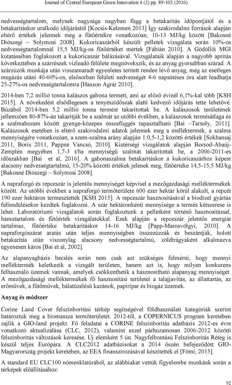 Kukoricaszárból készült pelletek vizsgálata során 10%-os nedvességtartalomnál 15,5 MJ/kg-os fűtőértéket mértek [Fábián 2010]. A Gödöllői MGI kutatásaiban foglakozott a kukoricaszár bálázásával.