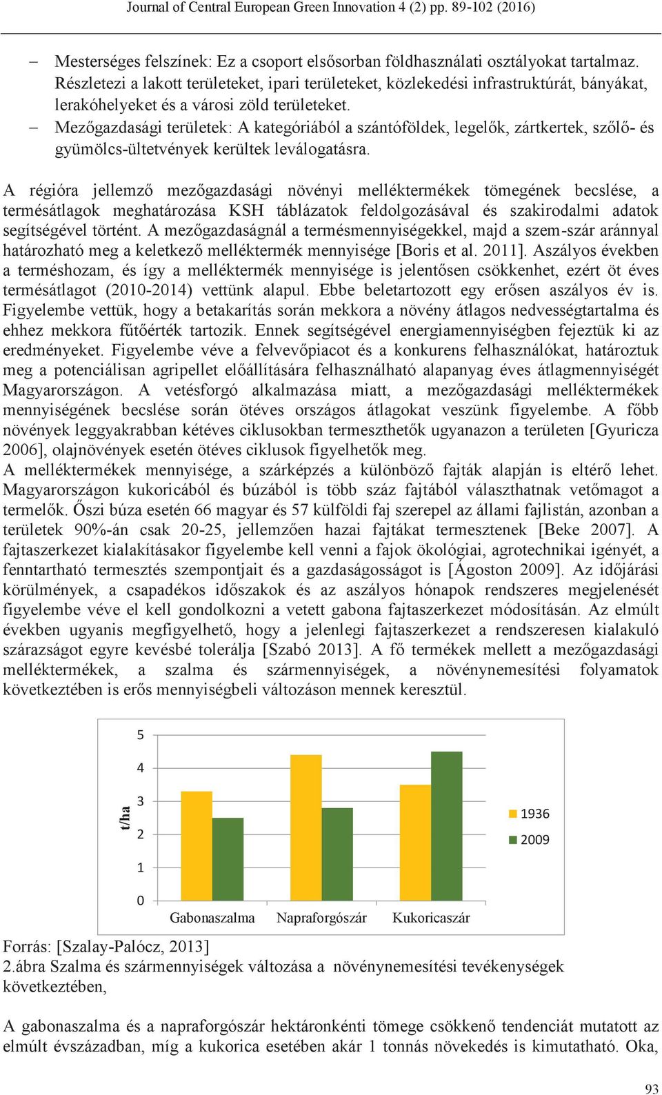 - Mezőgazdasági területek: A kategóriából a szántóföldek, legelők, zártkertek, szőlő- és gyümölcs-ültetvények kerültek leválogatásra.