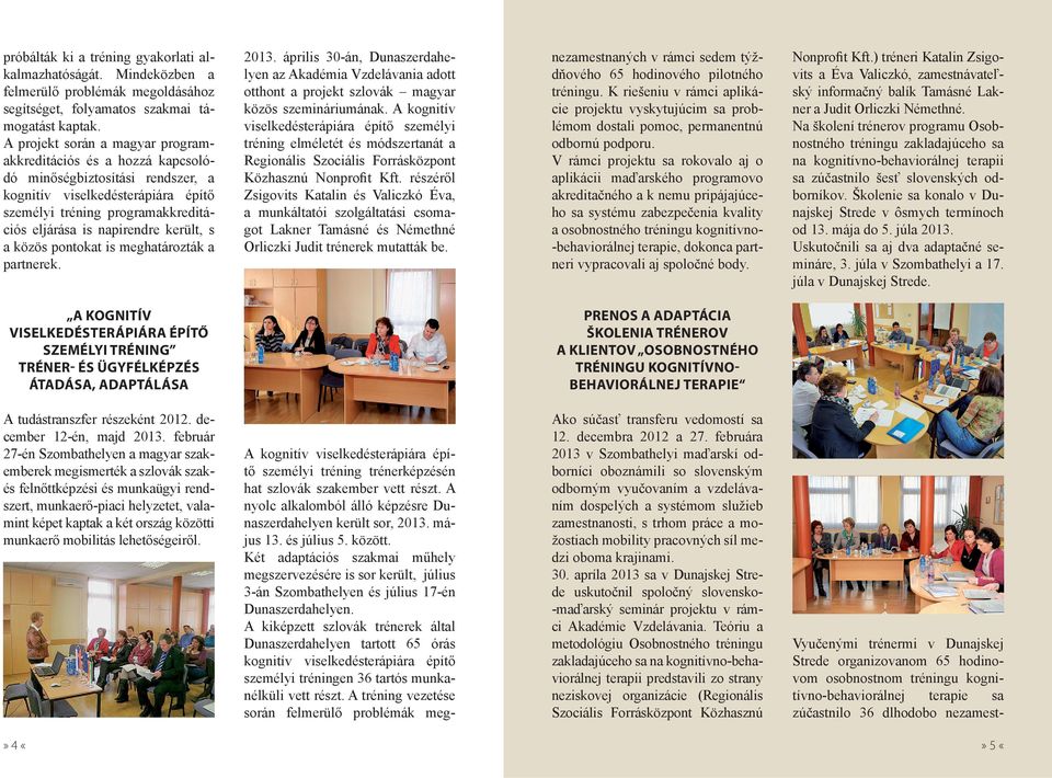 került, s a közös pontokat is meghatározták a partnerek. 2013. április 30-án, Dunaszerdahelyen az Akadémia Vzdelávania adott otthont a projekt szlovák magyar közös szemináriumának.