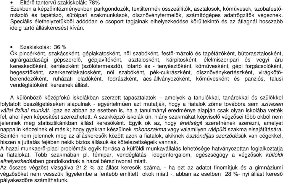 Szakiskolák: 36 % İk pincérként, szakácsként, géplakatosként, nıi szabóként, festı-mázoló és tapétázóként, bútorasztalosként, agrárgazdasági gépszerelı, gépjavítóként, asztalosként, kárpitosként,