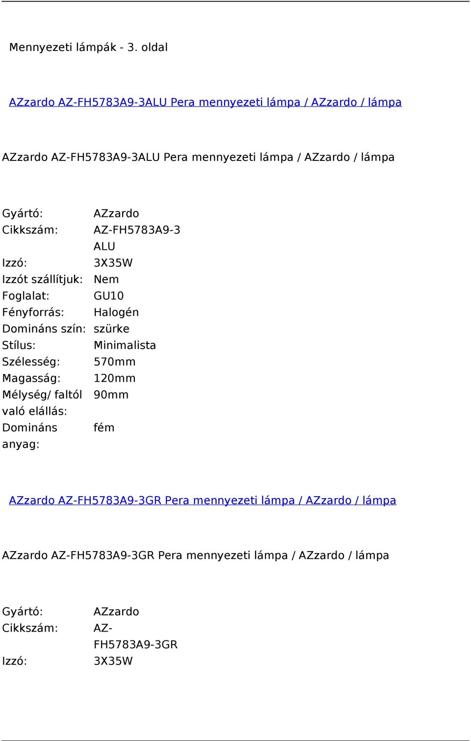 / AZzardo / lámpa Cikkszám: AZ-FH5783A9-3 ALU Izzó: 3X35W Foglalat: GU10 Domináns szín: szürke Szélesség: 570mm