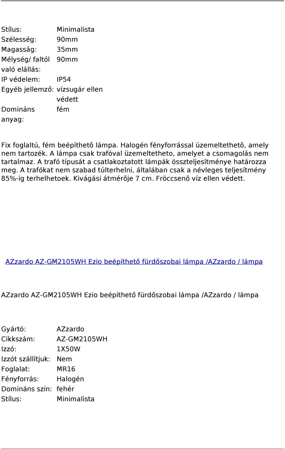 A trafó típusát a csatlakoztatott lámpák összteljesítménye határozza meg. A trafókat nem szabad túlterhelni, általában csak a névleges teljesítmény 85%-ig terhelhetoek.