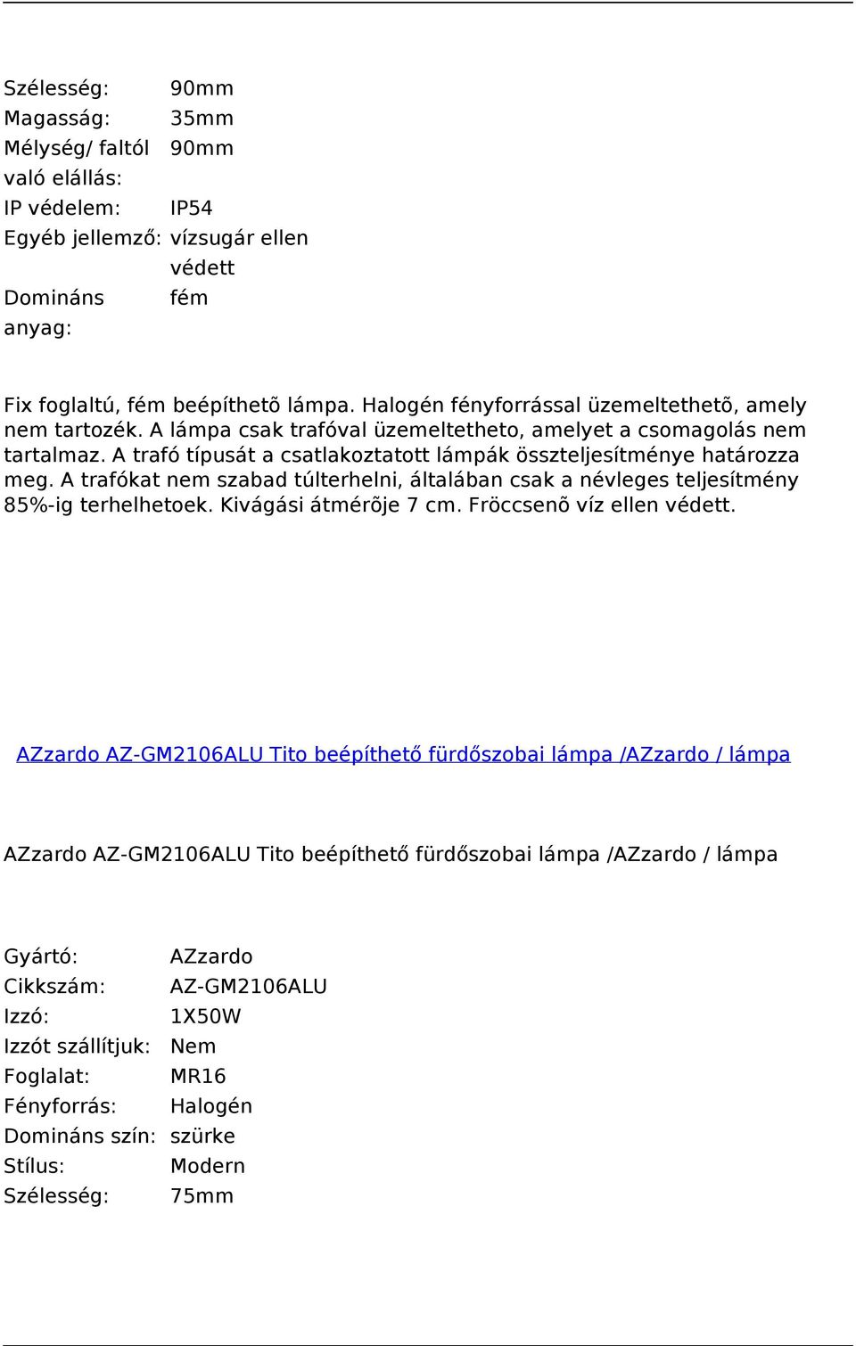 A trafó típusát a csatlakoztatott lámpák összteljesítménye határozza meg. A trafókat nem szabad túlterhelni, általában csak a névleges teljesítmény 85%-ig terhelhetoek.