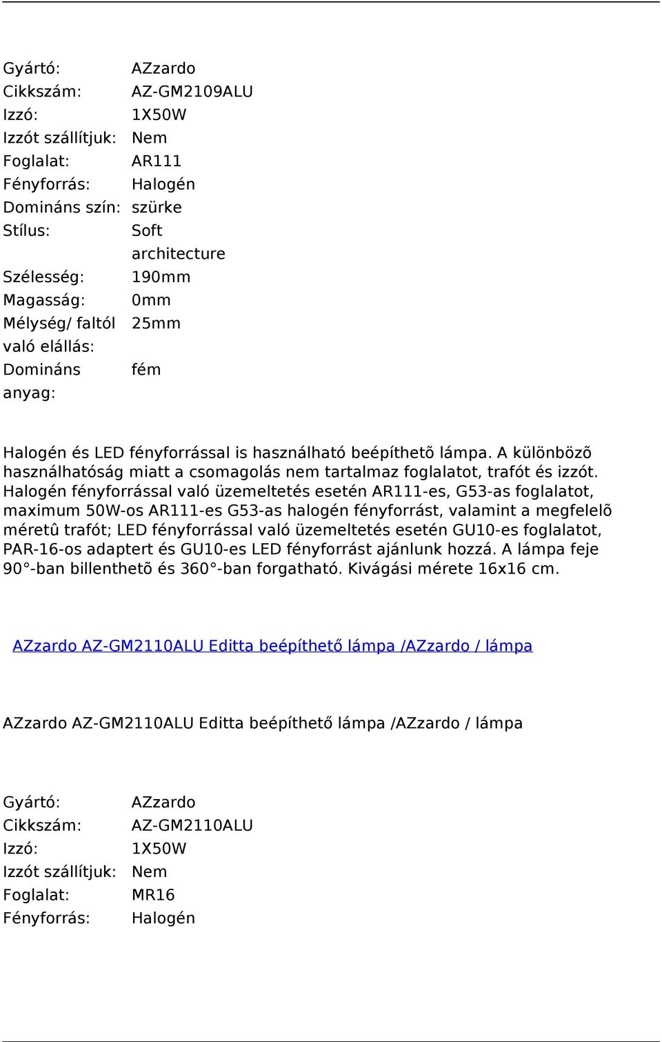 Halogén fényforrással való üzemeltetés esetén AR111-es, G53-as foglalatot, maximum 50W-os AR111-es G53-as halogén fényforrást, valamint a megfelelõ méretû trafót; LED fényforrással való üzemeltetés