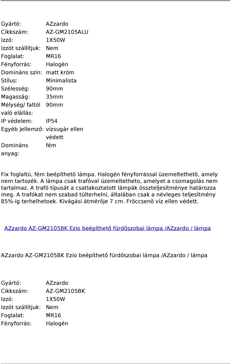 A trafó típusát a csatlakoztatott lámpák összteljesítménye határozza meg. A trafókat nem szabad túlterhelni, általában csak a névleges teljesítmény 85%-ig terhelhetoek.